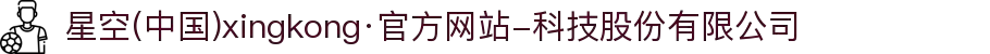 星空(中国)xingkong·官方网站-科技股份有限公司